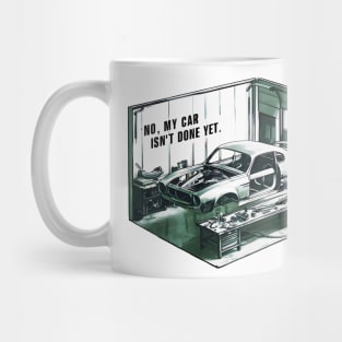 No, My car isn't done yet funny Auto Enthusiast tee Mug